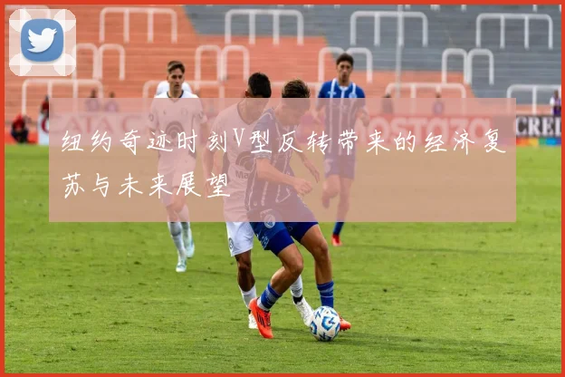 纽约奇迹时刻V型反转带来的经济复苏与未来展望