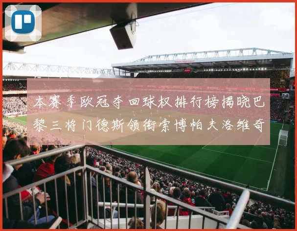 本赛季欧冠夺回球权排行榜揭晓巴黎三将门德斯领衔索博帕夫洛维奇紧随其后