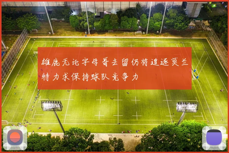 雄鹿无论字母哥去留仍将追逐莫兰特力求保持球队竞争力