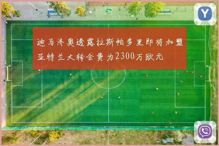 迪马济奥透露拉斯帕多里即将加盟亚特兰大转会费为2300万欧元